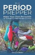 The Period Prepper: Make Your Own Period Kit for Emergency Preparedness and Survival