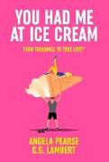 You Had Me at Ice Cream: A deliciously funny, friends to lovers rom-com