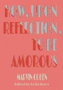 How, Upon Reflection, To Be Amorous