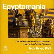 Egyptomania: Our Three Thousand Year Obsession with the Land of the Pharaohs