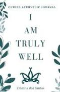 I Am Truly Well: Guided Ayurvedic Journal