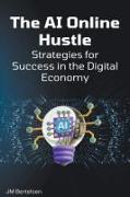 The AI Online Hustle: Strategies for Success in the Digital Economy