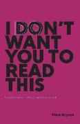 I Don't Want You to Read This: a collection of essays my therapist was tired of listening to