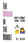 The Woman in the Middle: A Guide to a Woman's Treasure.... Her Mind