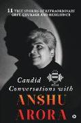 Candid Conversations with Anshu Arora: 11 True Stories of Extraordinary Grit, Courage and Resilience