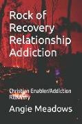 Rock of Recovery Relationship Addiction: Christian Enabler/Addiction Recovery