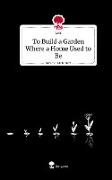 To Build a Garden Where a Home Used to Be. Life is a Story - story.one
