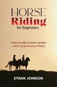 Horse Riding for Beginners: A Step-by-Step Guide to Learning and Enjoying Horseback Riding