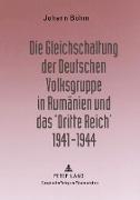 Die Gleichschaltung der Deutschen Volksgruppe in Rumänien und das ¿Dritte Reich¿ 1941¿1944