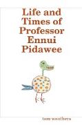 Life and Times of Professor Ennui Pidawee
