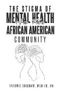 THE STIGMA OF MENTAL HEALTH IN THE AFRICAN AMERICAN COMMUNITY