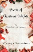 Poems of Christmas Delights - A Treasury of Christmas Poetry: Capturing the Magic of the Holidays in Verse