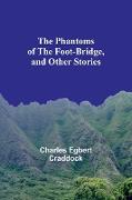 The Phantoms of the Foot-Bridge, and Other Stories