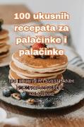 100 ukusnih recepata za pala&#269,inke i pala&#269,inke