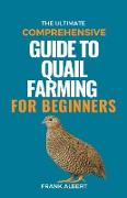 The Ultimate Comprehensive Guide To Quail Farming For Beginners