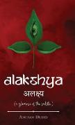 Alakshya - (a glimpse of the subtle)