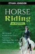 Horse Riding for Beginners: The Ultimate Handbook for Novice Equestrians: Techniques, Tips, and Safety Measures