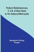 Perley's Reminiscences, v. 1-2, of Sixty Years in the National Metropolis