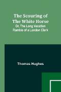The Scouring of the White Horse, Or, The Long Vacation Ramble of a London Clerk