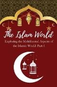 The Islam World Exploring the Multifaceted Aspects of the Islamic World. Part-1
