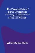 The Personal Life of David Livingstone, Chiefly from his Unpublished Journals and Correspondence in the Possession of His Family