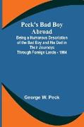 Peck's Bad Boy Abroad , Being a Humorous Description of the Bad Boy and His Dad in Their Journeys Through Foreign Lands - 1904
