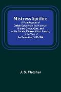 Mistress Spitfire, A Plain Account of Certain Episodes in the History of Richard Coope, Gent., and of His Cousin, Mistress Alison French, at the Time of the Revolution, 1642-1644