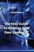 The Easy Guide To Building Your Own Gaming PC