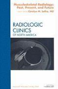 Musculoskeletal Radiology: Past, Present, and Future, an Issue of Radiologic Clinics: Volume 47-3