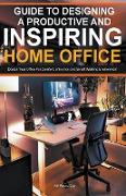 Guide To Designing A Productive And Inspiring Home Office