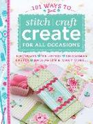 101 Ways to Stitch, Craft, Create for All Occasions: Birthdays, Weddings, Christmas, Easter, Halloween & Many More