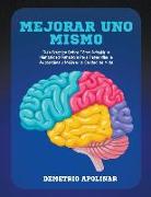 Mejorar Uno Mismo: Guía Práctica Sobre Cómo Adquirir la Mentalidad Ganadora Para Desarrollar la Autoestima y Mejorar la Calidad de Vida