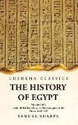 The History of Egypt From the Earliest Times Till the Conquest by the Arabs, A. D. 640 Volume 1 of 2