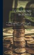 Compound Interest: As Exemplified In The Calculation Of Annuities, Immediate And Deferred, Present Values And Amounts, Insurance Premiums