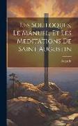 Les Soliloques, Le Manuel, Et Les Meditations De Saint Augustin