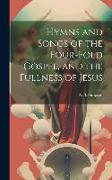 Hymns and Songs of the Four-fold Gospel, and the Fullness of Jesus [microform]
