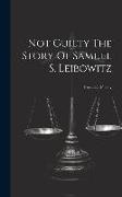 Not Guilty The Story Of Samuel S. Leibowitz