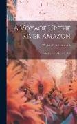A Voyage Up the River Amazon: Including a Residence at Pará