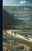 The "indispensable" Bicyclist's Handbook: A Complete Cyclopaedia Upon The Subject Of The Bicycle And Safety Bicycle, And Their Construction