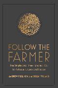 Follow the Farmer: The Simple and Time-Honored Way to Achieve Success and Peace