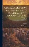 Observations Upon The Prophecies Of Daniel, And The Apocalypse Of St. John, Volume 1