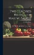 Two Hundred Recipes for Making Salads: With Thirty Recipes for Dressings and Sauces