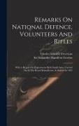 Remarks On National Defence, Volunteers And Rifles: With A Report On Experiments With Small Arms, Carried On At The Royal Manufactory At Enfield In 18