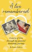 A Love Remembered: A Story Of Love Through My Parent's Dementia Journey