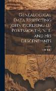 Genealogical Data Respecting John Pickering of Portsmouth, N.H., and his Descendants