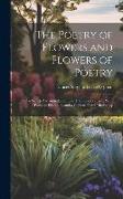 The Poetry of Flowers and Flowers of Poetry, to Which are Added, a Simple Treatise on Botany, With Familiar Examples, and a Copious Floral Dictionary