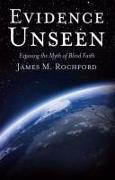 Evidence Unseen: Exposing the Myth of Blind Faith