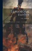 Le Maréchal Davout: Raconté Par Les Siens Et Par Luimême. Années De Jeunesse