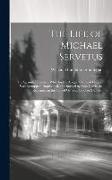 The Life of Michael Servetus: The Spanish Physician, Who, for the Alleged Crime of Heresy, Was Entrapped, Imprisoned, and Burned by John Calvin the