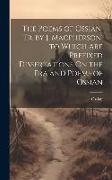 The Poems of Ossian, Tr. by J. Macpherson. to Which Are Prefixed Dissertations On the Era and Poems of Ossian